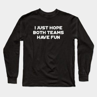 I Just Hope Both Teams Have Fun White Long Sleeve T-Shirt